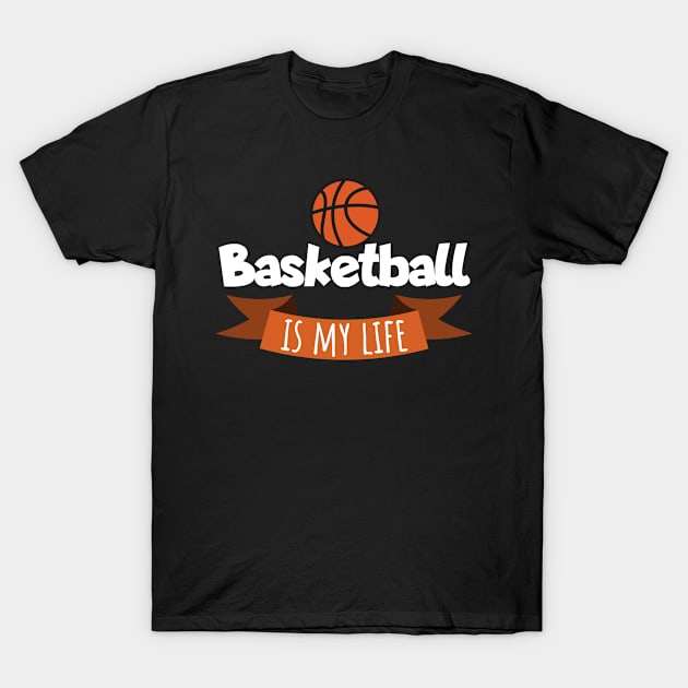 Basketball is my life T-Shirt by maxcode